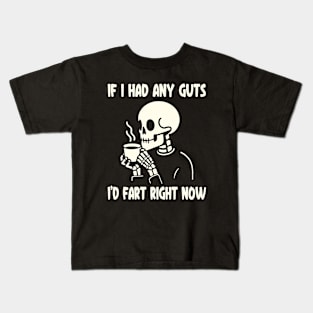 If I Had Any Guts, I'd Fart Right Now Kids T-Shirt